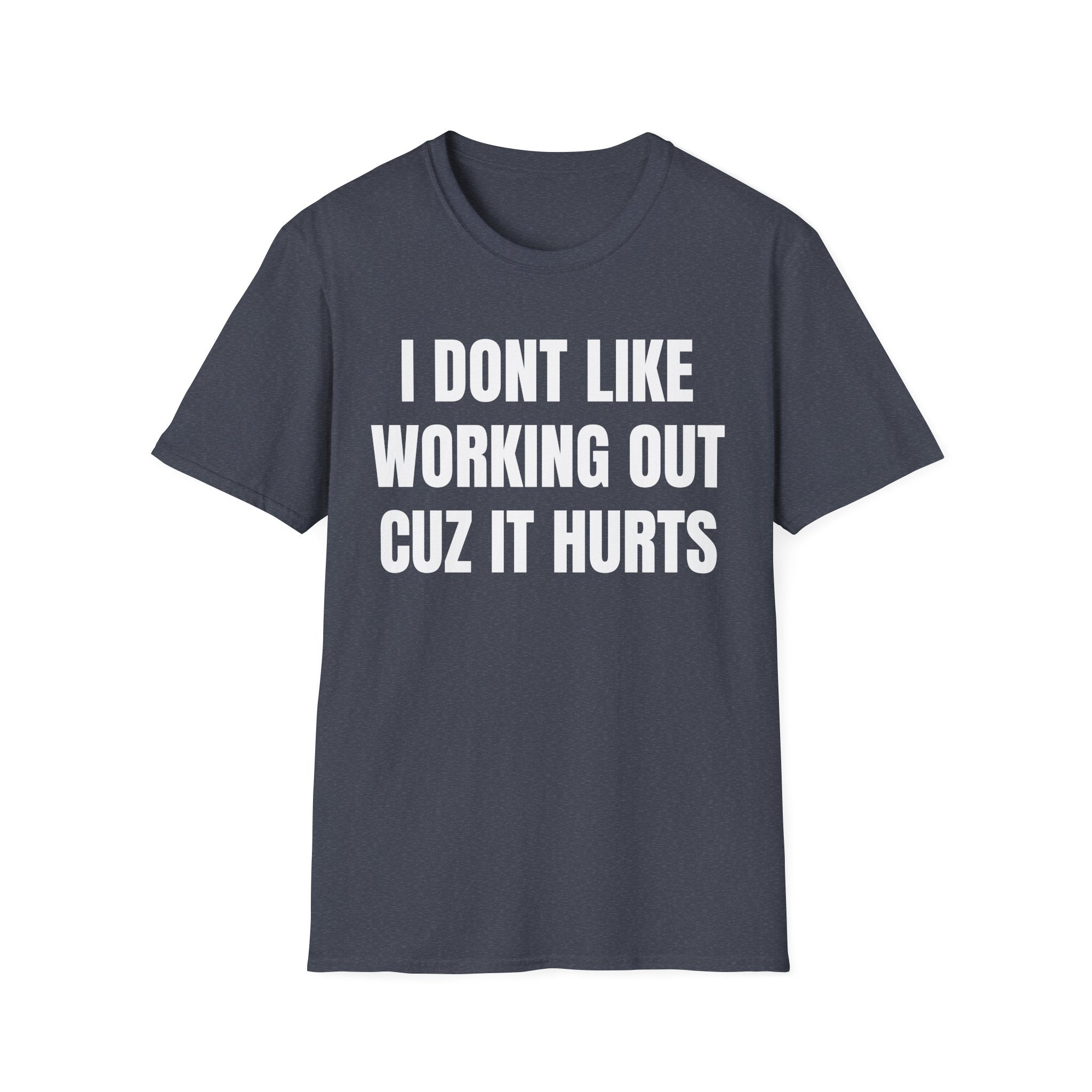 I Dont Like Working Out Cuz It Hurts T-Shirt