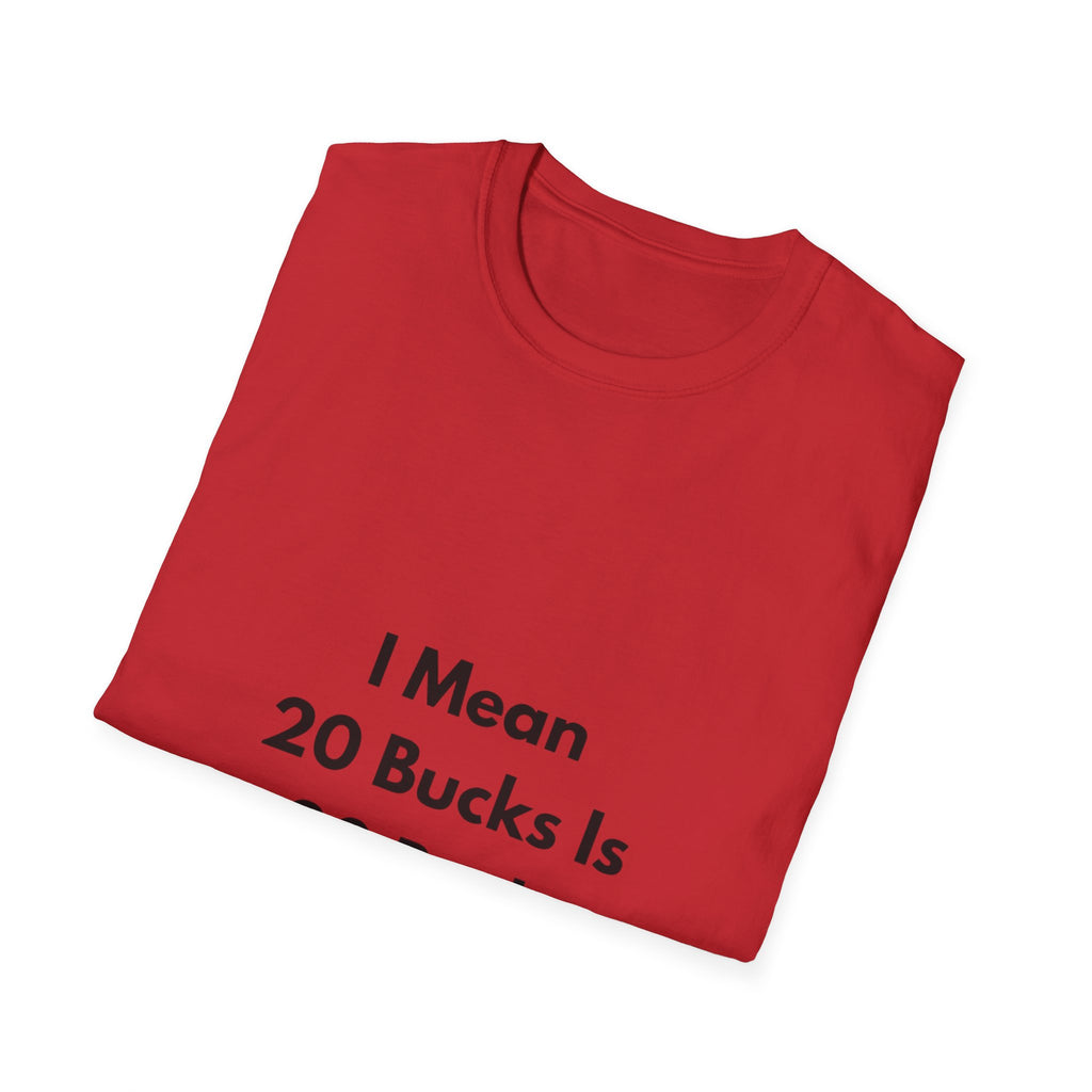 20 Bucks Is 20 Bucks T-Shirt
