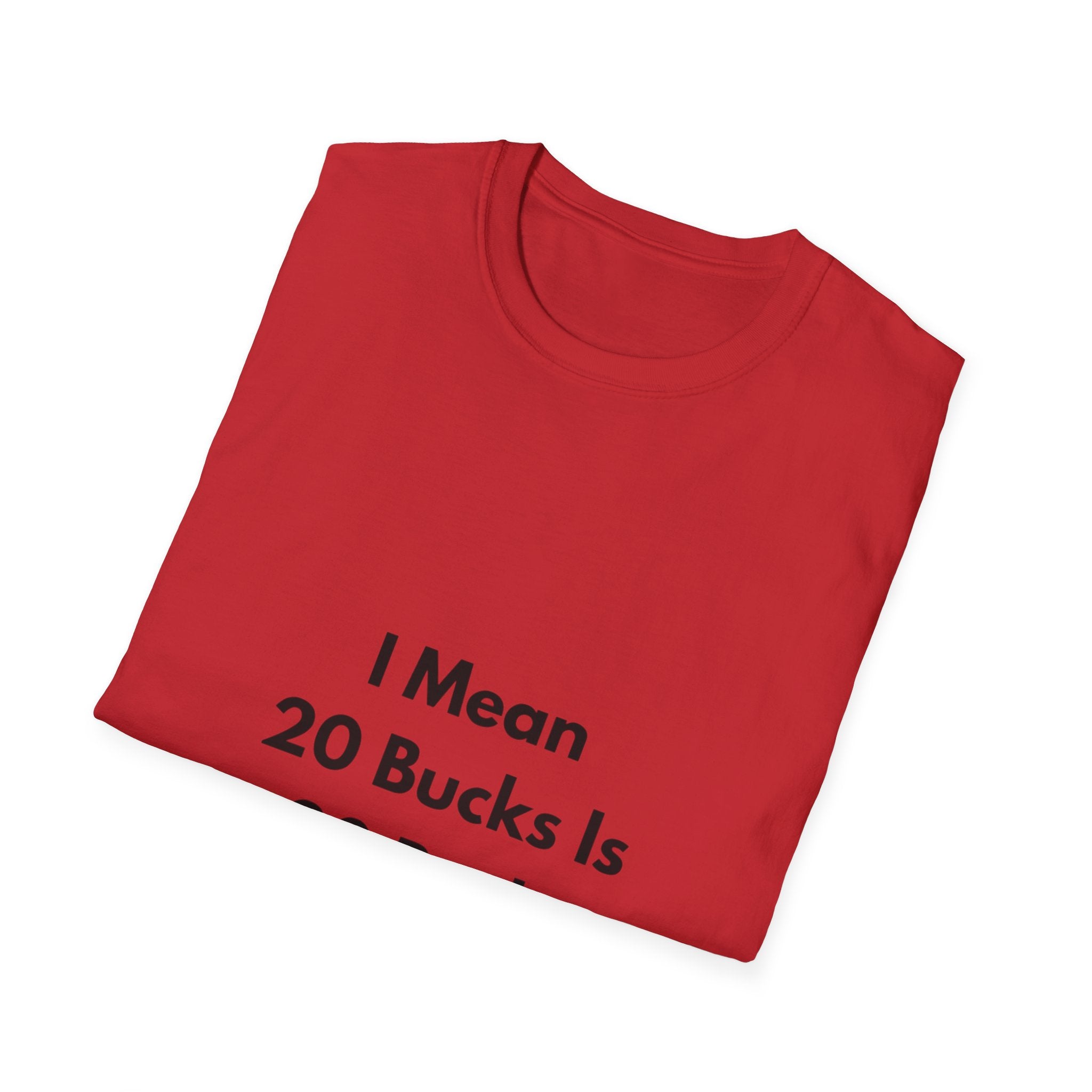 20 Bucks Is 20 Bucks T-Shirt