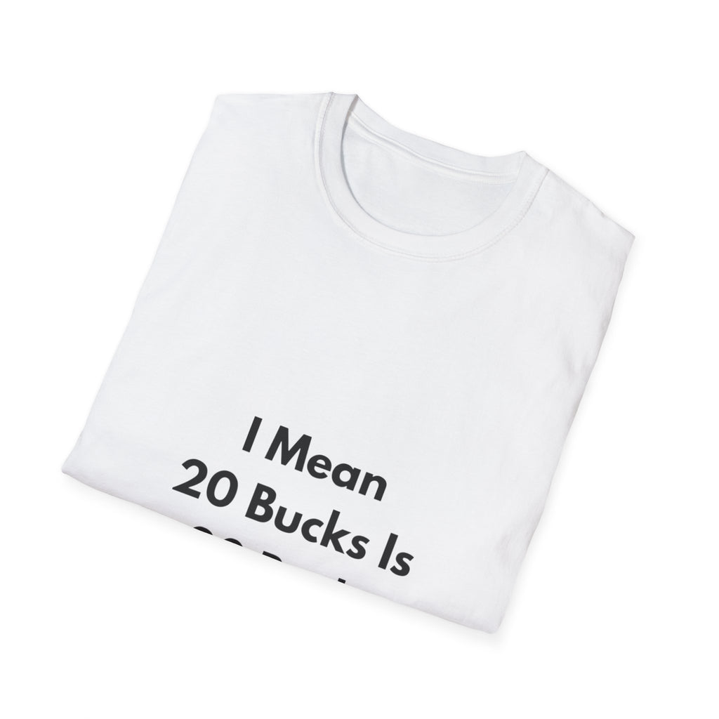 20 Bucks Is 20 Bucks T-Shirt