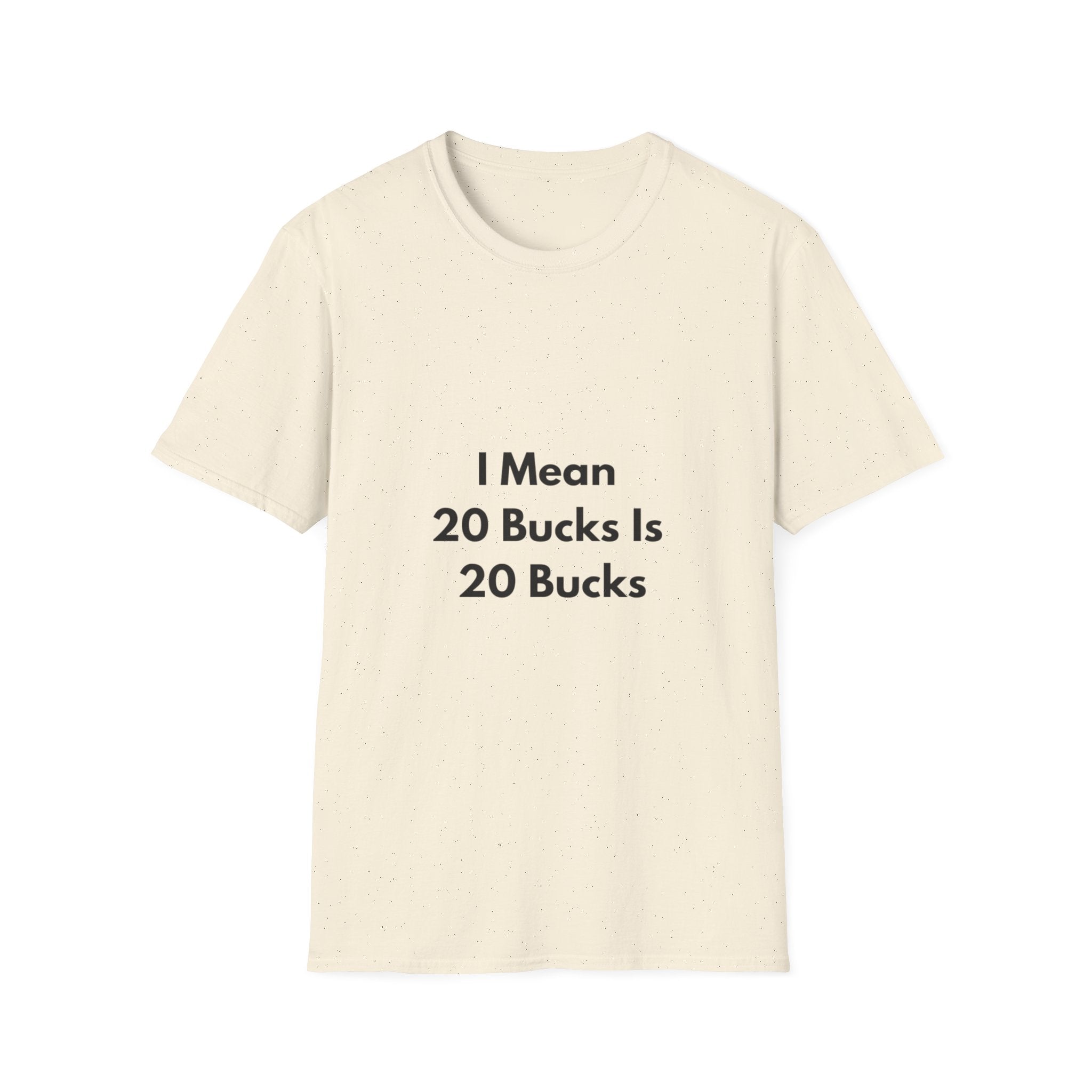 20 Bucks Is 20 Bucks T-Shirt