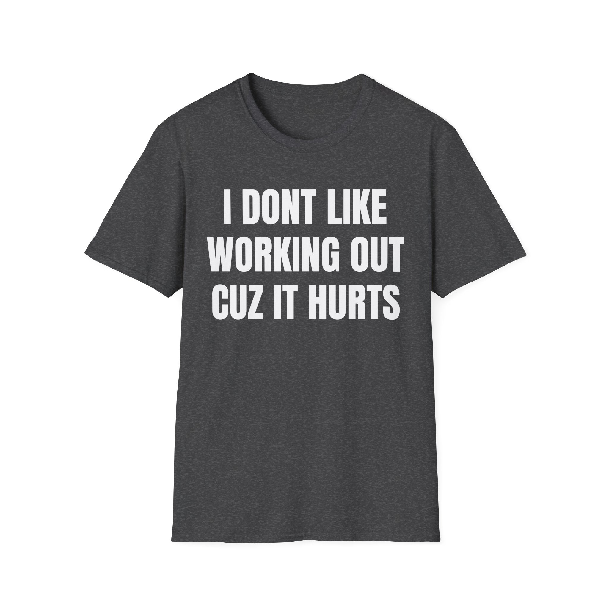 I Dont Like Working Out Cuz It Hurts T-Shirt