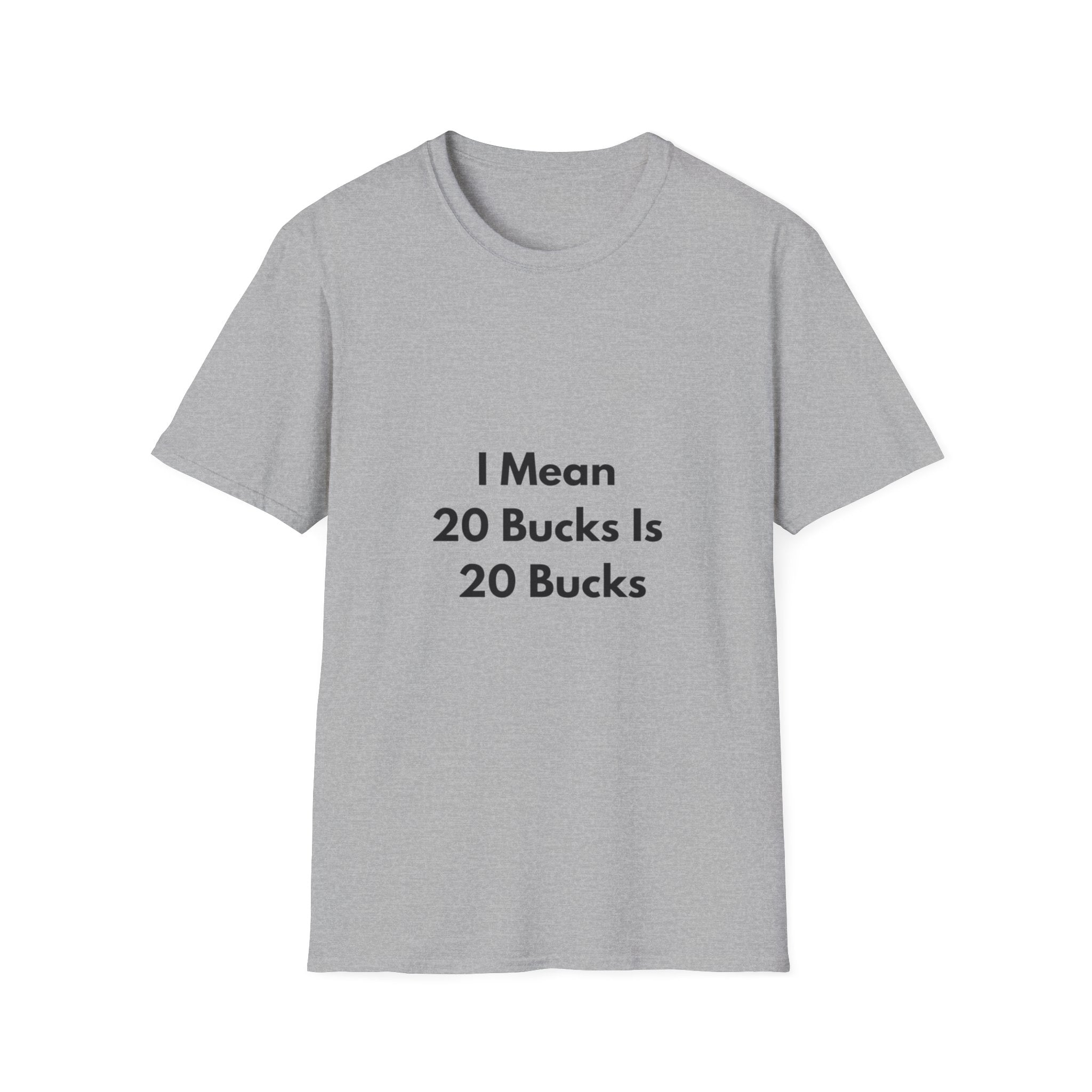 20 Bucks Is 20 Bucks T-Shirt