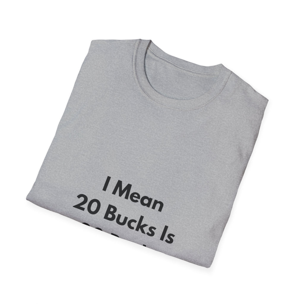 20 Bucks Is 20 Bucks T-Shirt