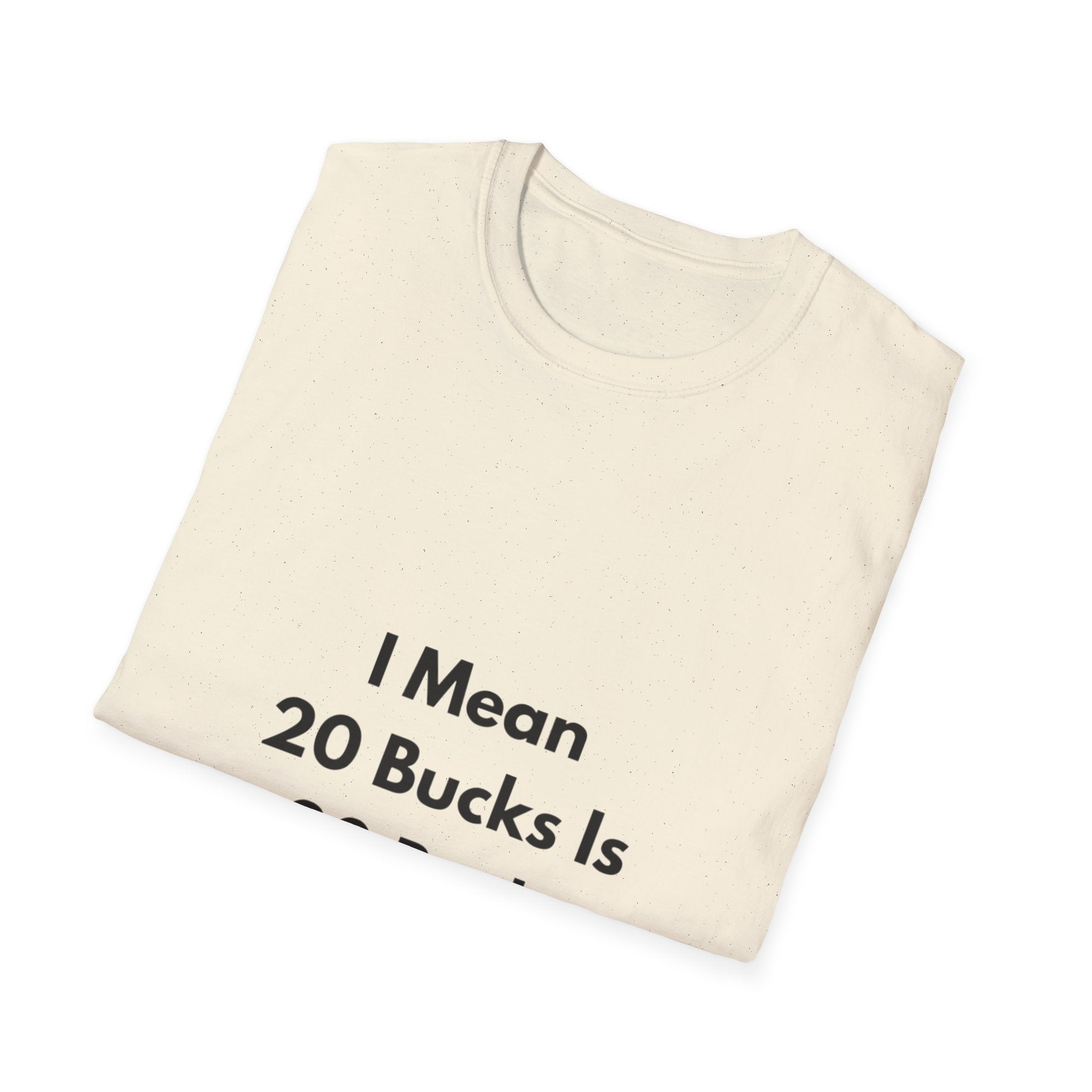 20 Bucks Is 20 Bucks T-Shirt