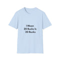 20 Bucks Is 20 Bucks T-Shirt