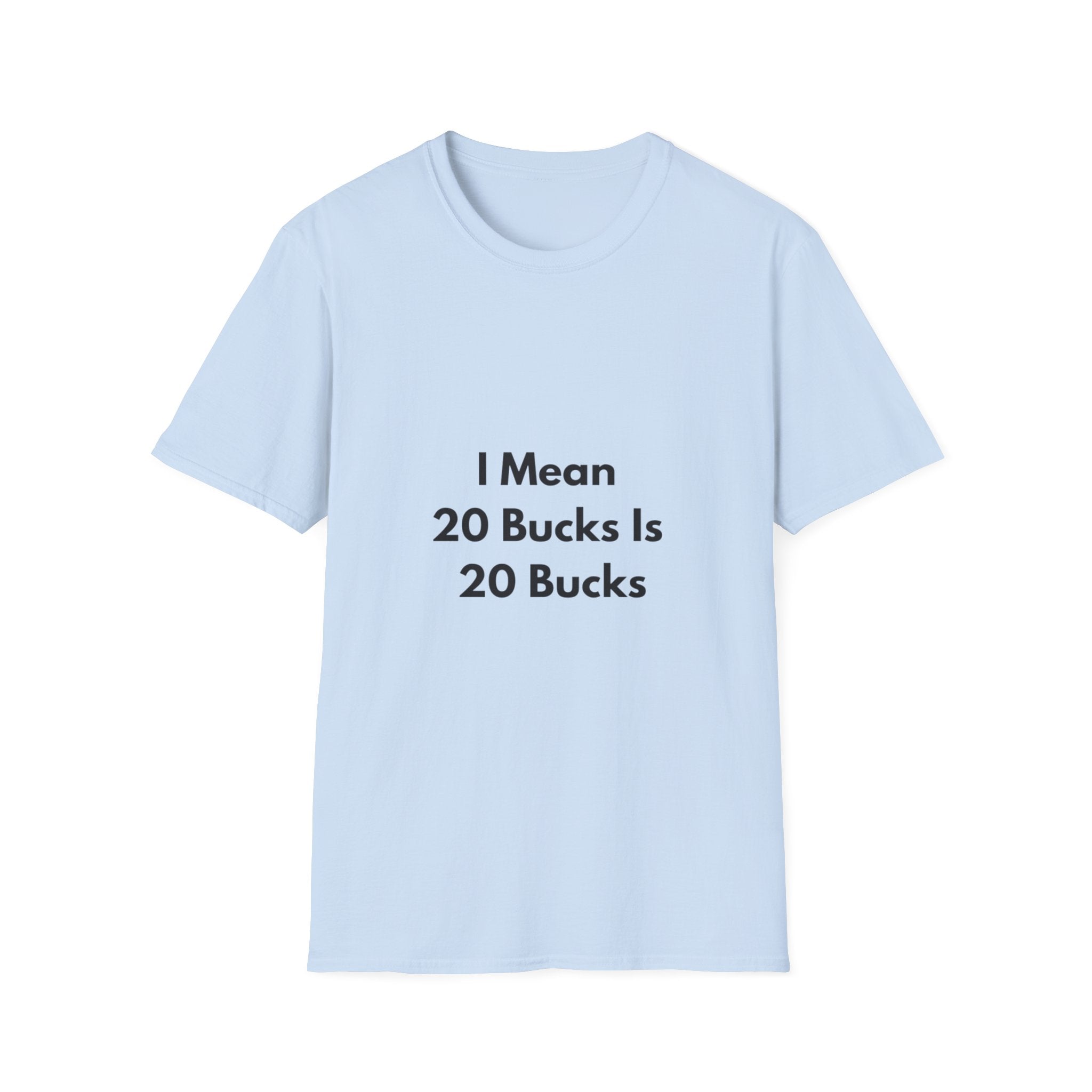 20 Bucks Is 20 Bucks T-Shirt