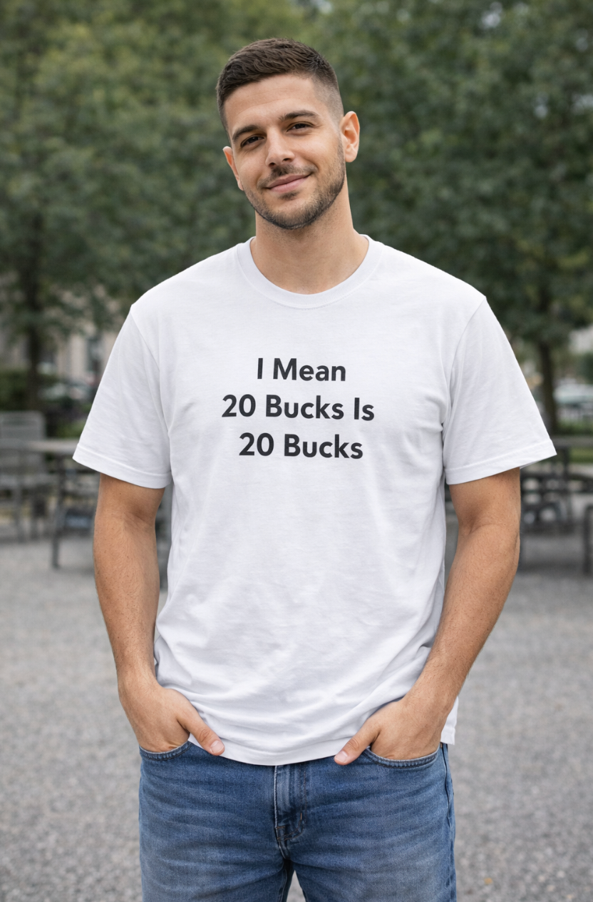 20 Bucks Is 20 Bucks T-Shirt